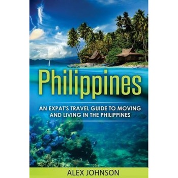 Philippines: An Expat's Travel Guide to Moving & Living in the Philippines, Alex Johnson (Author) Philippines: An Expat's Travel Guide to Moving & Living in the Philippines, Alex Johnson (Author)