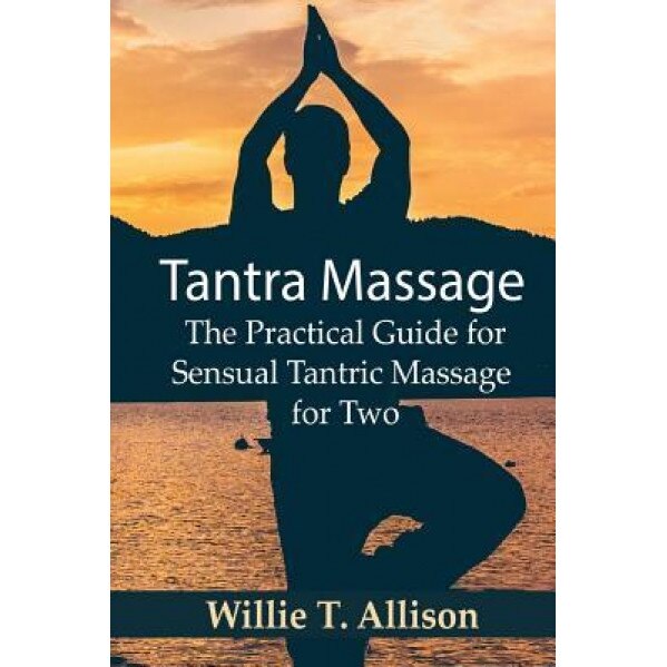 Tantra Massage: The Practical Guide for Sensual Tantric Massage for Two - Willie T. Allison (Author)