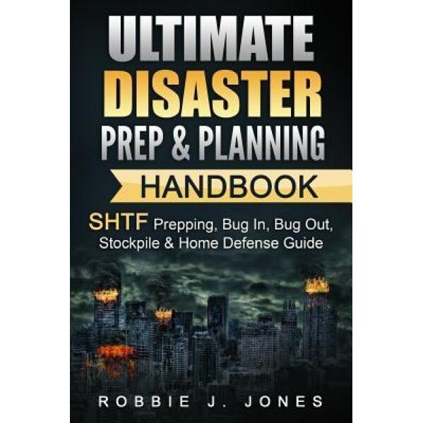 Ultimate Disaster Prep & Planning Handbook: Shtf Prepping, Bug In, Bug Out, Stockpile & Home Defense Guide, Robbie J. Jones (Author)