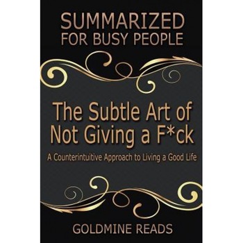The Subtle Art of Not Giving A F*Ck Summarized for Busy People: A Counterintuitive Approach to Living a Good Life: Based on the Book by Mark Manson, Goldmine Reads (Author) The Subtle Art of Not Giving A F*Ck Summarized for Busy People: A Counterintuitive Approach to Living a Good Life: Based on the Book by Mark Manson, Goldmine Reads (Author)