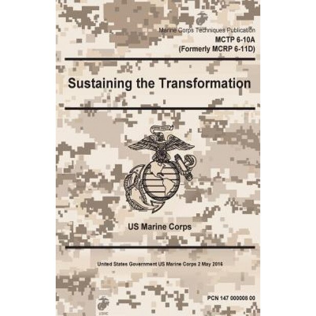 Marine Cops Techniques Publication McTp 6-10a (Formerly McRp 6-11d) Sustaining the Transformation 2 May 2016, United States Governmen Us Marine Corps (Author)