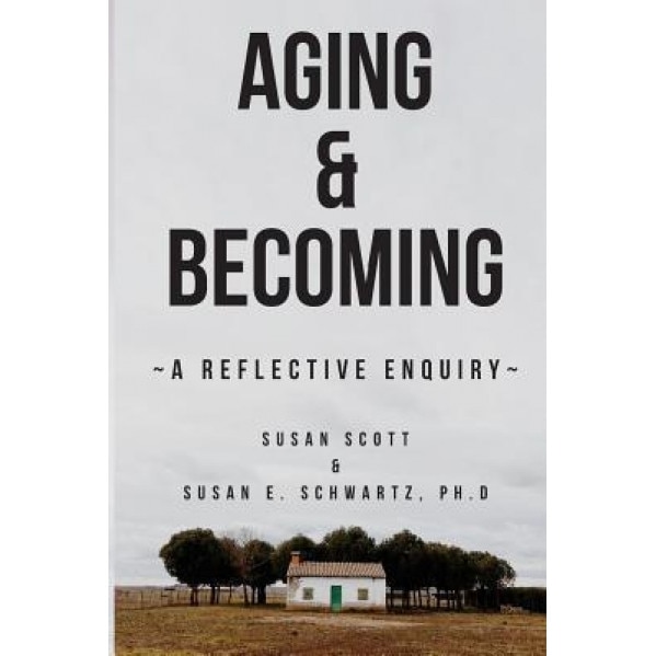 Aging & Becoming: A Reflective Enquiry - Susan Scott (Author)