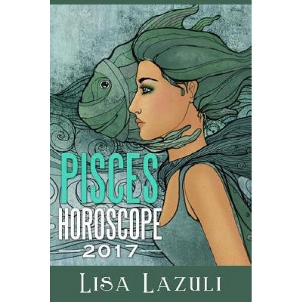 Pisces Horoscope 2017 - Lisa Lazuli (Author)