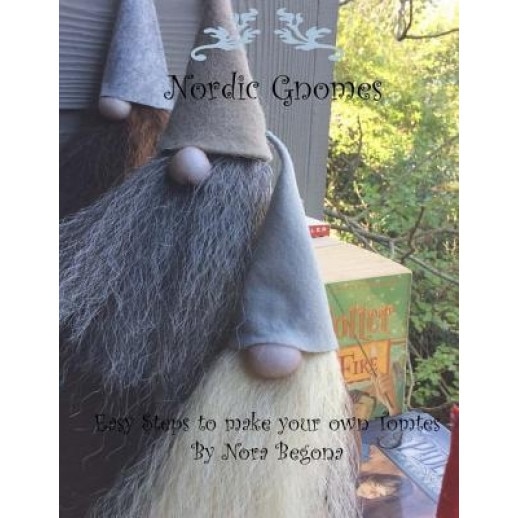 Nordic Gnomes: Easy Steps to Make Your Own Tomtes, Nora Begona (Author)