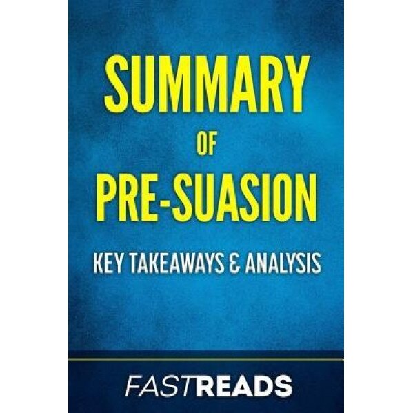 Summary of Pre-Suasion: By Robert Cialdini - Includes Key Takeaways & Analysis, Fastreads (Author)