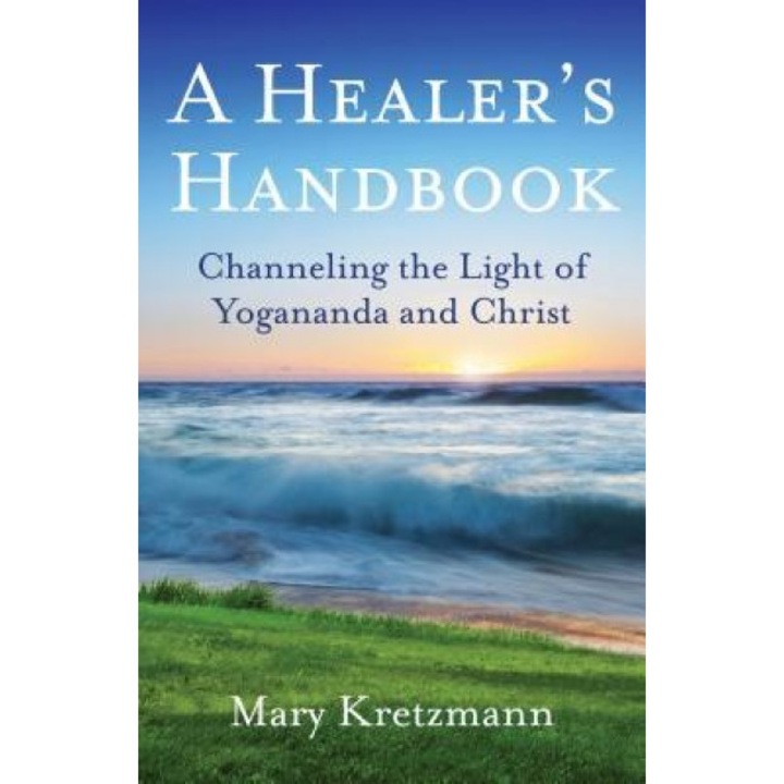 A Healer's Handbook: Channeling the Light of Yogananda and Christ, Mary Kretzmann (Author)