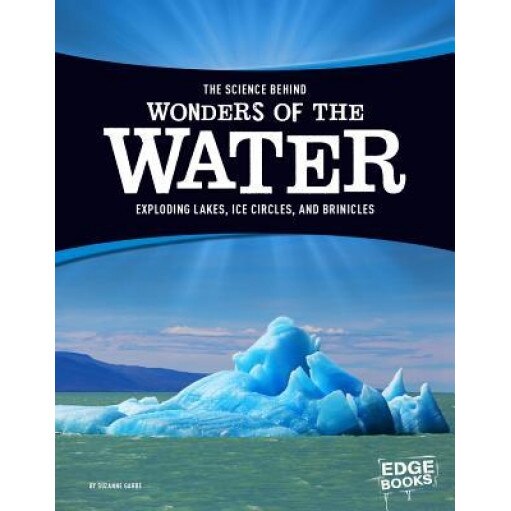 The Science Behind Wonders of the Water: Exploding Lakes, Ice Circles, and Brinicles, Suzanne Garbe (Author)