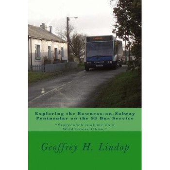 Exploring the Bowness-On-Solway Peninsular on the 93 Bus Service: How Stagecoach Took Me on a Wild Goose Chase, Geoffrey Hugh Lindop (Author) Exploring the Bowness-On-Solway Peninsular on the 93 Bus Service: How Stagecoach Took Me on a Wild Goose Chase, Geoffrey Hugh Lindop (Author)