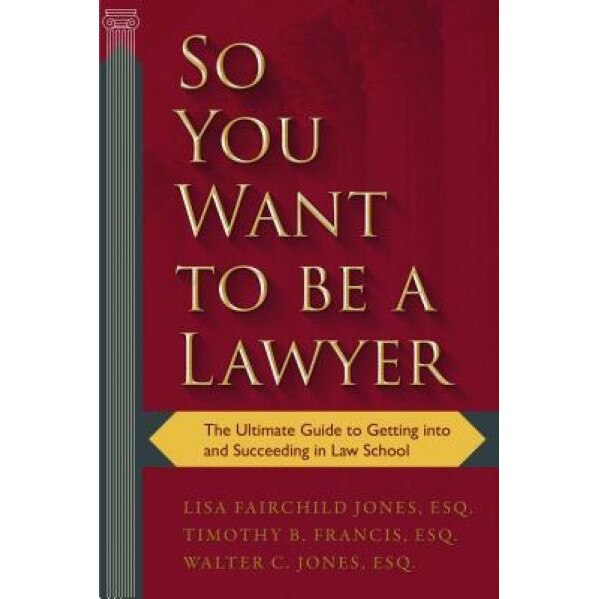 So You Want to Be a Lawyer: The Ultimate Guide to Getting Into and Succeeding in Law School, Lisa, Esq Fairchild Jones (Author)