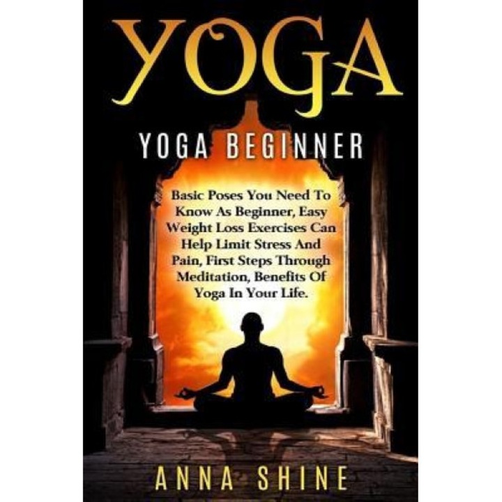 Yoga: Yoga Beginner, Basic Poses You Need to Know as a Beginner, Tips on Easy Wei, Anna Shine (Author)