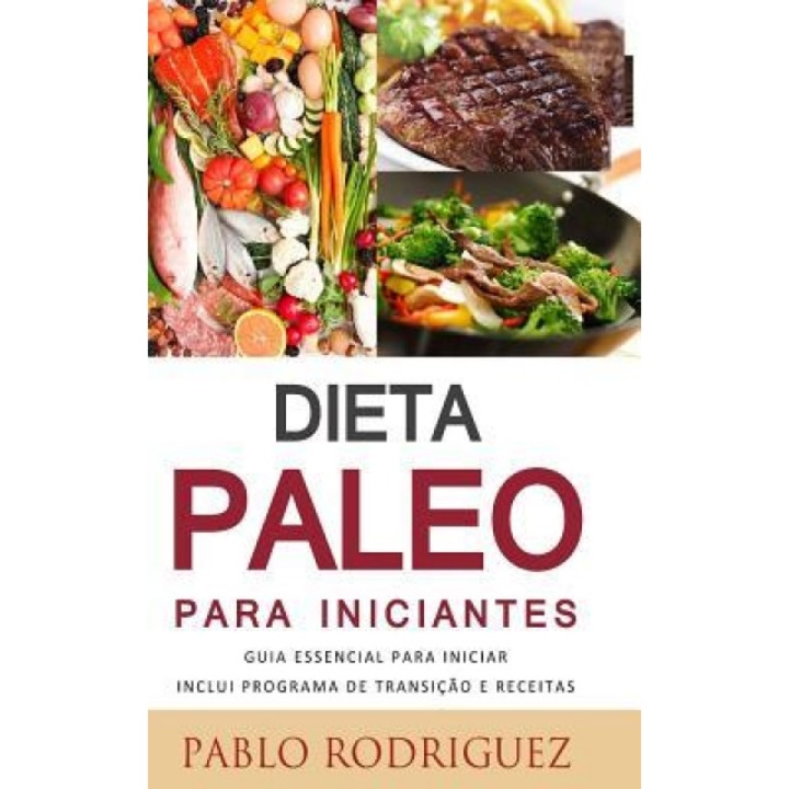 Dieta Paleo: Saiba OS Beneficios Da Dieta Paleolitica Para a Saude E Como Perder Peso, Pablo Rodriguez (Author)