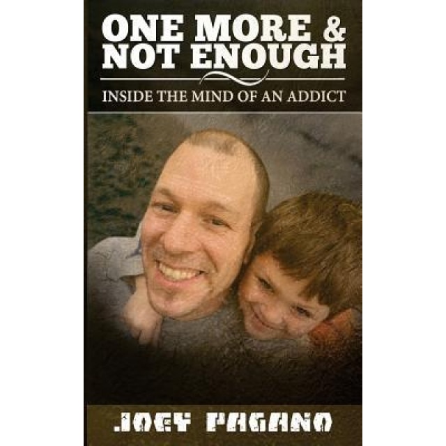 One More & Not Enough: Inside the Mind of an Addict: A Look Into My Mind Through My Journey of Recovery, Joey R. Pagano (Author)