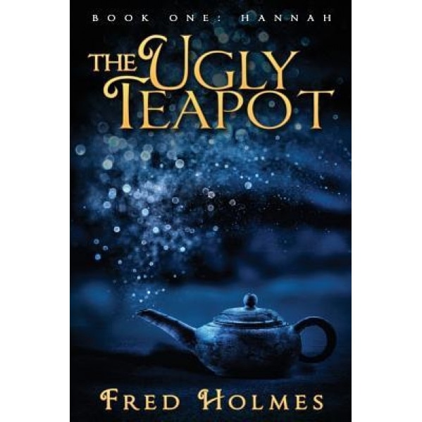 The Ugly Teapot: Book One: Hannah, MR Fred Louis Holmes (Author)