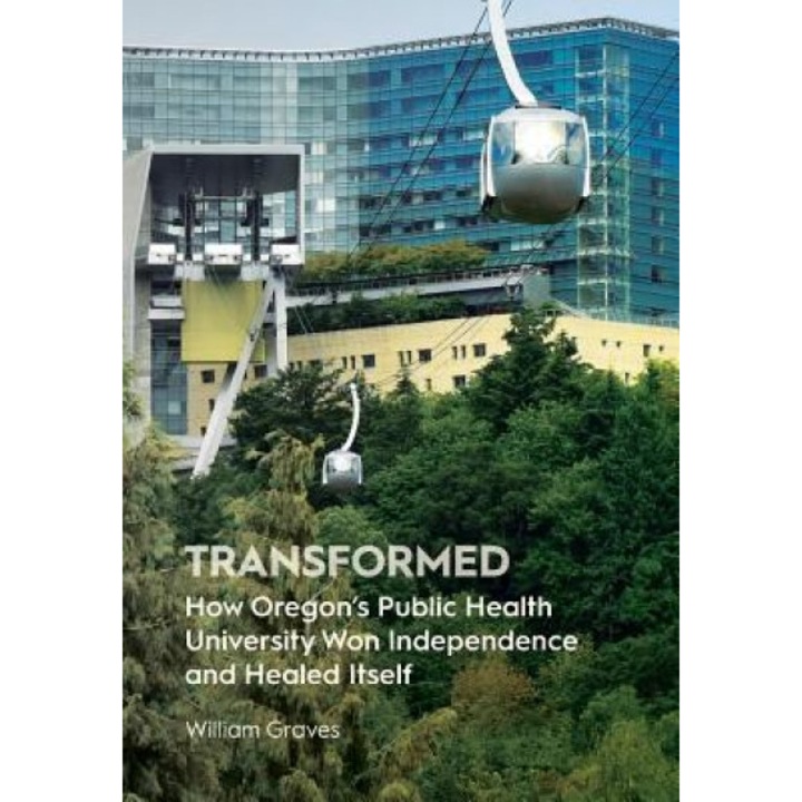 Transformed: How Oregon's Public Health University Won Independence and Healed Itself, William Graves (Author)