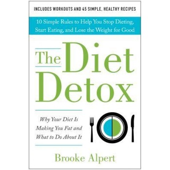 The Diet Detox: Why Your Diet Is Making You Fat and What to Do about It: 10 Simple Rules to Help You Stop Dieting, Start Eating, and L, Brooke Alpert (Author) The Diet Detox: Why Your Diet Is Making You Fat and What to Do about It: 10 Simple Rules to Help You Stop Dieting, Start Eating, and L, Brooke Alpert (Author)