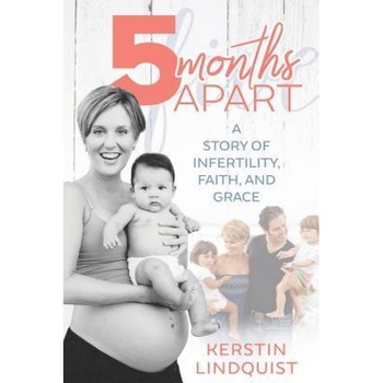 5 Months Apart: A Story of Infertility, Faith, and Grace, Kerstin Lindquist (Author) 5 Months Apart: A Story of Infertility, Faith, and Grace, Kerstin Lindquist (Author)