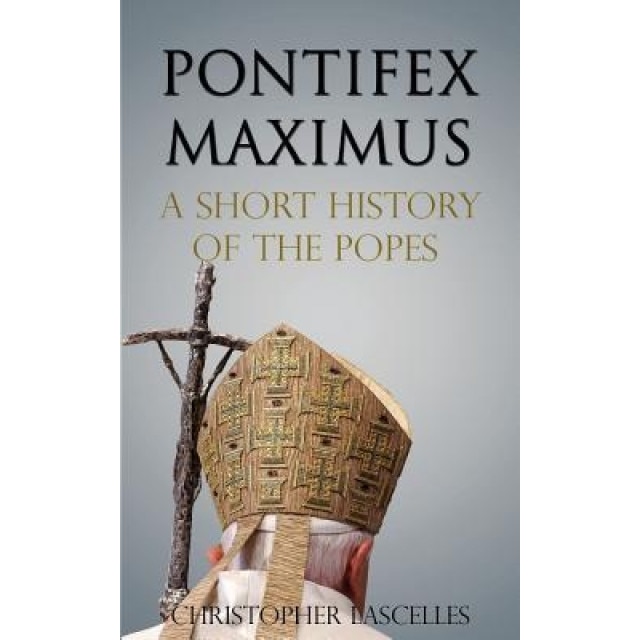 Pontifex Maximus: A Short History of the Popes, Christopher Lascelles (Author)