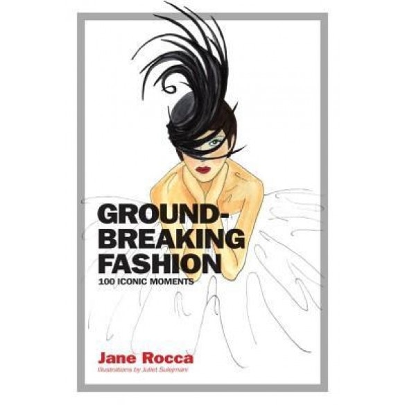 Groundbreaking Fashion: 100 Iconic Moments, Jane Rocca (Author) - eMAG.ro