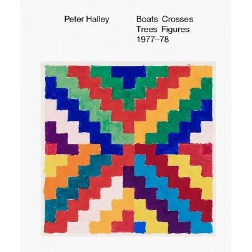 Peter Halley: Boats Crosses Trees Figures 1977-78, Peter Halley (Artist)