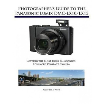 Photographer's Guide to the Panasonic Lumix DMC-Lx10/Lx15: Getting the Most from Panasonic's Advanced Compact Camera, Alexander S. White (Author) Photographer's Guide to the Panasonic Lumix DMC-Lx10/Lx15: Getting the Most from Panasonic's Advanced Compact Camera, Alexander S. White (Author)