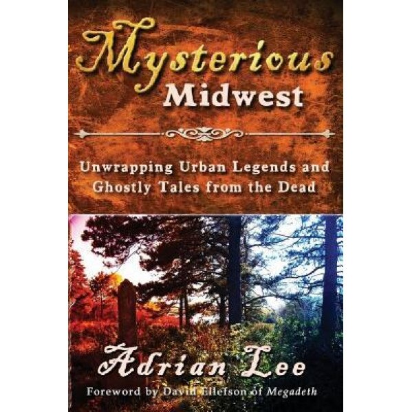 Mysterious Midwest: Unwrapping Urban Legends and Ghostly Tales from the Dead - Adrian Lee (Author)
