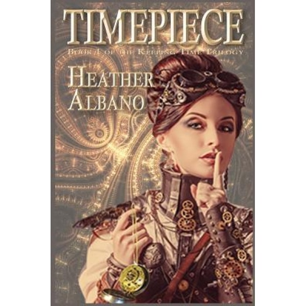 Timepiece: A Steampunk Time-Travel Adventure, Heather Albano (Author)