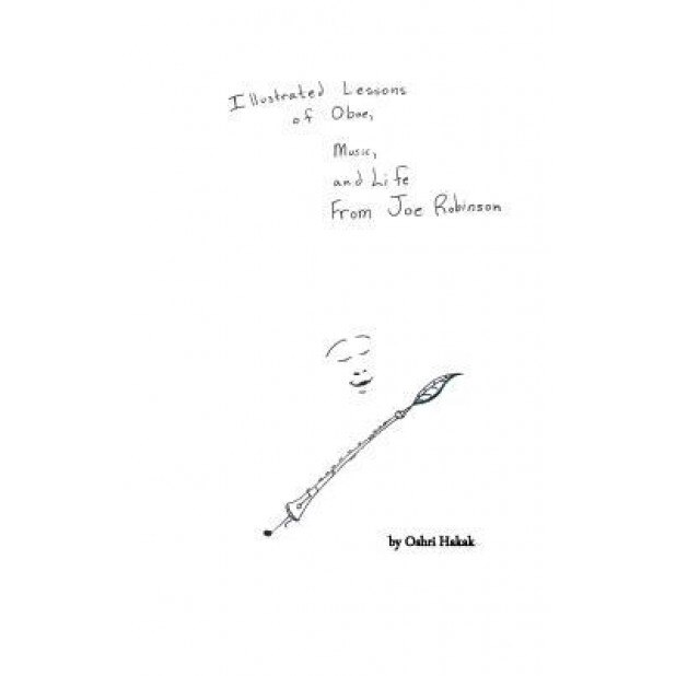 Illustrated Lessons of Oboe, Music, and Life from Joe Robinson, Oshri L. Hakak (Author)