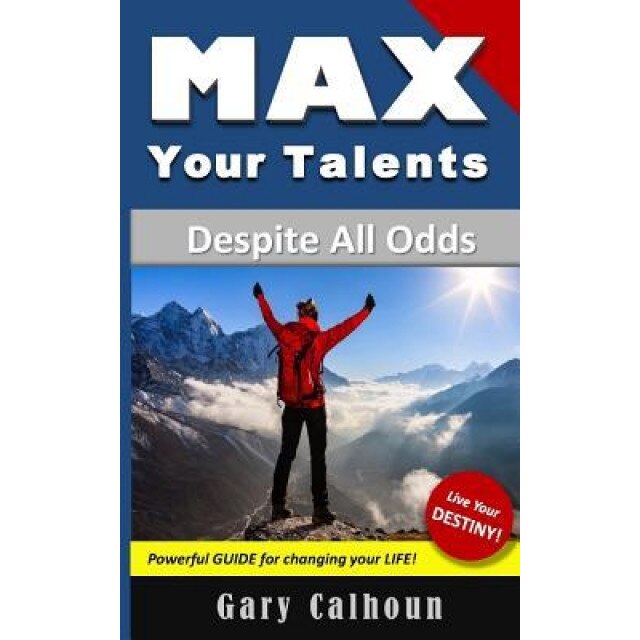 Max Your Talents: Despite All Odds, Gary Calhoun (Author)