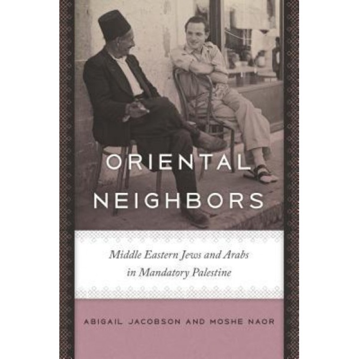 Oriental Neighbors: Middle Eastern Jews and Arabs in Mandatory Palestine, Abigail Jacobson (Author)