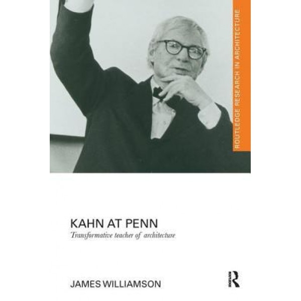 Kahn at Penn: Transformative Teacher of Architecture, James Williamson (Author)
