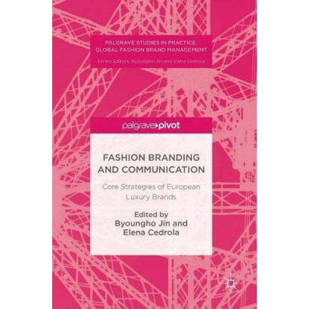 Fashion Branding and Communication: Core Strategies of European Luxury Brands - Byoungho Jin (Editor)