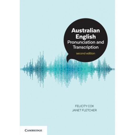 Australian English Pronunciation and Transcription, Felicity Cox (Author)