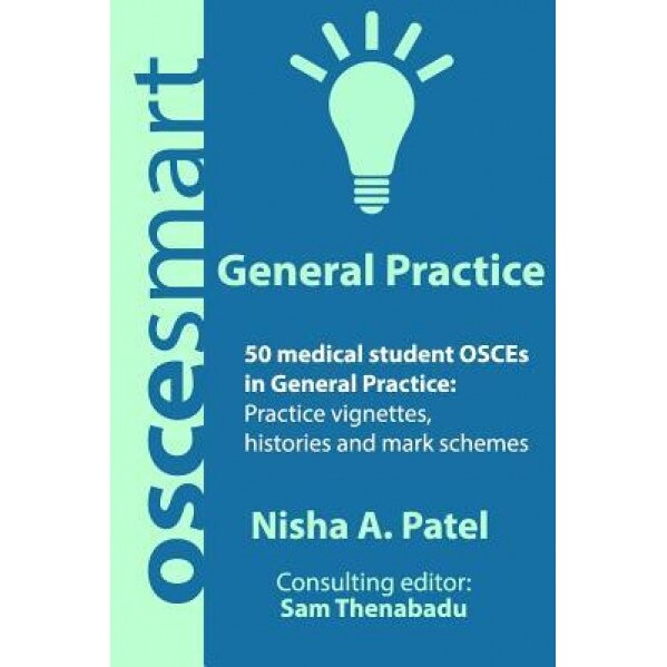 Oscesmart - 50 Medical Student Osces in General Practice: Vignettes, Histories and Mark Schemes for Your Finals., Dr Nisha a. Patel (Author)