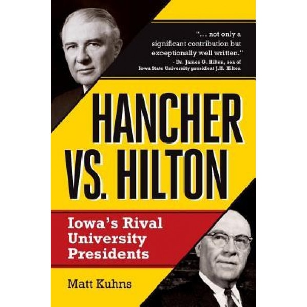 Hancher vs. Hilton: Iowa's Rival University Presidents, Matt Kuhns (Author)