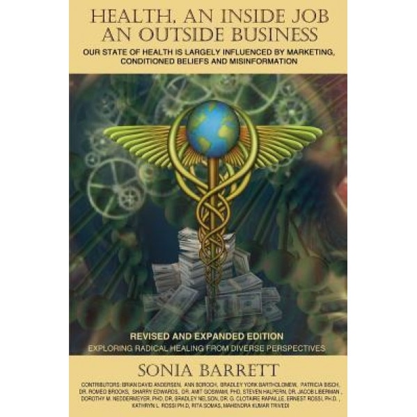 Health an Inside Job an Outside Business: Our State of Health Is Mainly Governed by Marketing, Conditioned Beliefs and Misinformation - Sonia Barrett (Author)