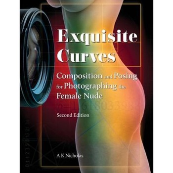 Exquisite Curves: Composition and Posing for Photographing the Female Nude (Second Edition), A. K. Nicholas (Author) Exquisite Curves: Composition and Posing for Photographing the Female Nude (Second Edition), A. K. Nicholas (Author)