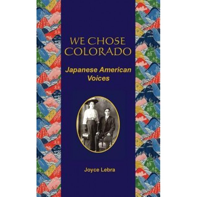 We Chose Colorado: Japanese American Voices, Joyce Lebra (Author)