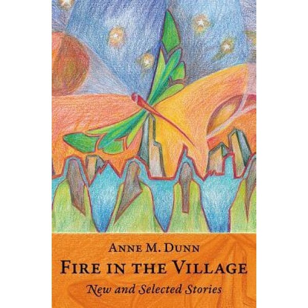 Fire in the Village: New and Selected Stories, Anne M. Dunn (Author)