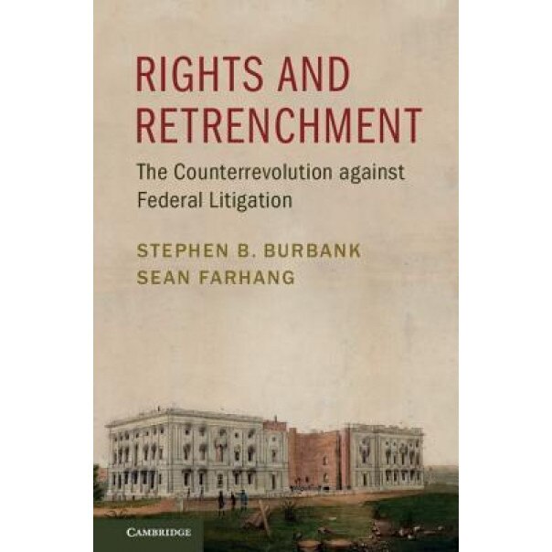 Rights and Retrenchment: The Counterrevolution Against Federal Litigation, Stephen B. Burbank (Author)
