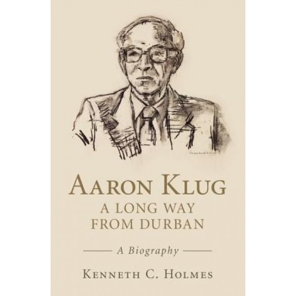 Aaron Klug - A Long Way from Durban: A Biography, K. C. Holmes (Author)