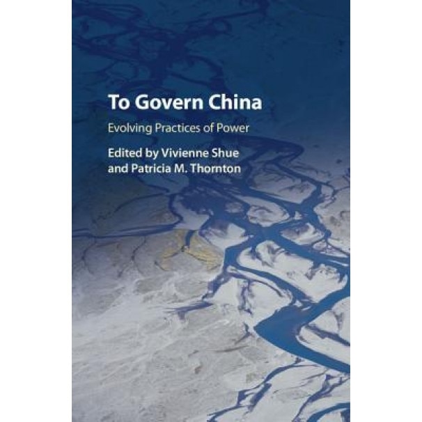 To Govern China: Evolving Practices of Power, Vivienne Shue (Editor)