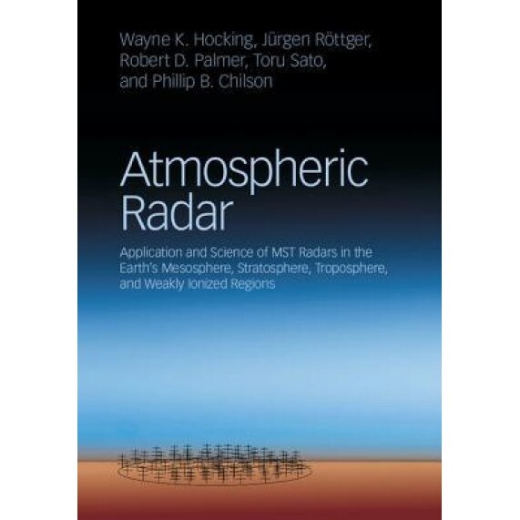 Atmospheric Radar: Application and Science of Mst Radars in the Earth's Mesosphere, Stratosphere, Troposphere, and Weakly Ionized Regions, Wayne K. Hocking (Author)