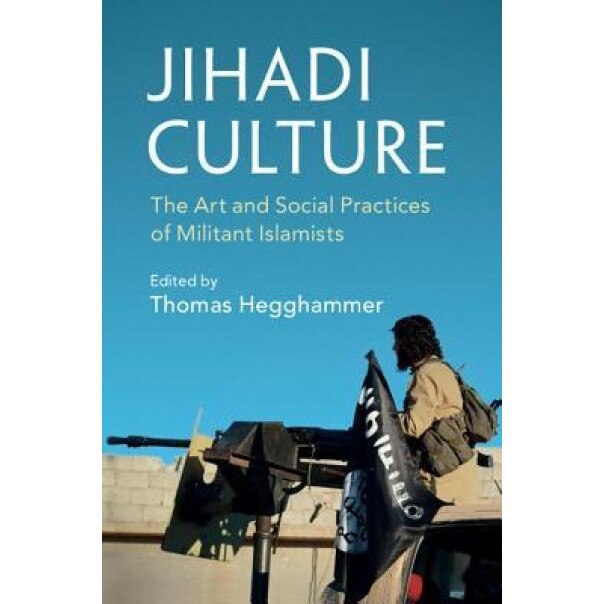 Jihadi Culture: The Art and Social Practices of Militant Islamists, Thomas Hegghammer (Editor)
