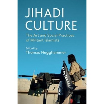 Jihadi Culture: The Art and Social Practices of Militant Islamists, Thomas Hegghammer (Editor) Jihadi Culture: The Art and Social Practices of Militant Islamists, Thomas Hegghammer (Editor)