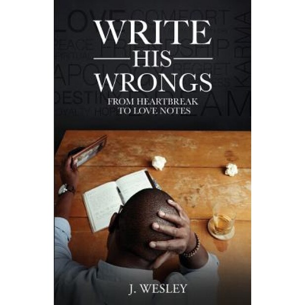 Write His Wrongs: From Heartbreak to Love Notes, J. Wesley (Author)