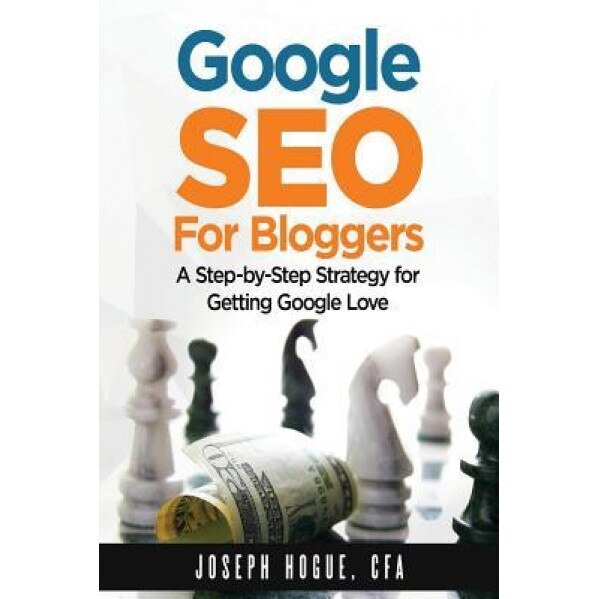 Google Seo for Bloggers: Easy Search Engine Optimization and Website Marketing for Google Love, Joseph Hogue (Author)