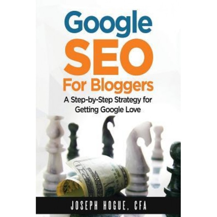 Google Seo for Bloggers: Easy Search Engine Optimization and Website Marketing for Google Love, Joseph Hogue (Author)