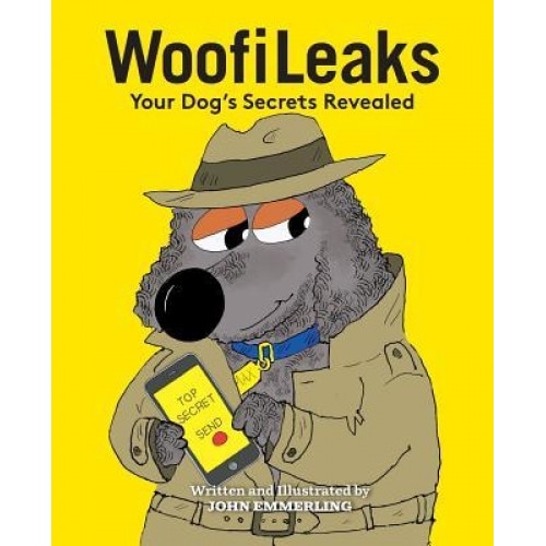 Woofileaks: Your Dog's Secrets Revealed, John Emmerling (Author)