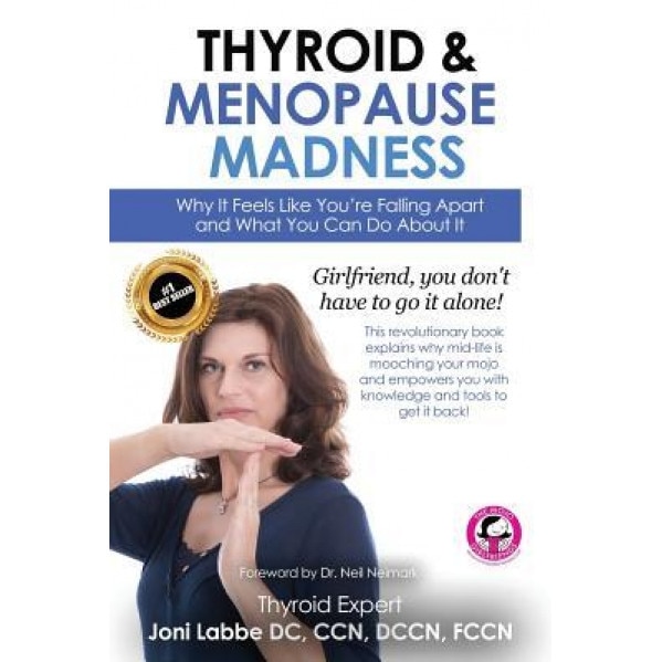 Thyroid & Menopause Madness: Why It Feels Like You're Falling Apart and What You Can Do about It, CC Joni Labbe DC (Author)