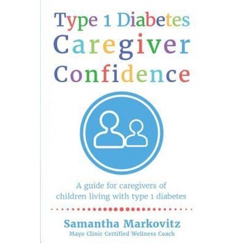 Type 1 Diabetes Caregiver Confidence: A Guide for Caregivers of Children Living with Type 1 Diabetes, Samantha Markovitz (Author) Type 1 Diabetes Caregiver Confidence: A Guide for Caregivers of Children Living with Type 1 Diabetes, Samantha Markovitz (Author)